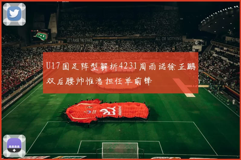 U17国足阵型解析4231周雨诺徐正鹏双后腰帅惟浩担任单前锋