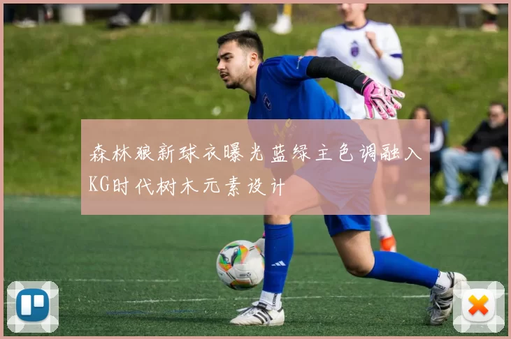 森林狼新球衣曝光蓝绿主色调融入KG时代树木元素设计